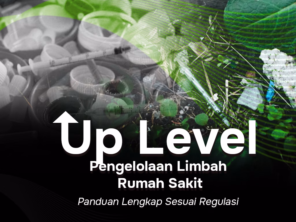 Up Level Pengelolaan Limbah Rumah Sakit : Panduan Lengkap Sesuai Regulasi